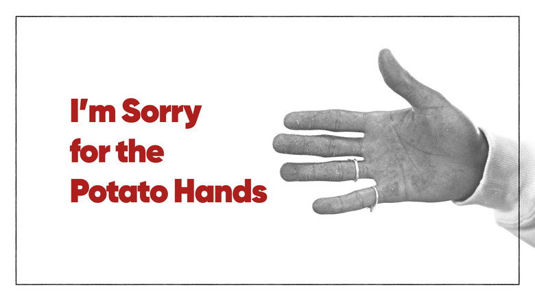 I'm Sorry for the Potato Hands still